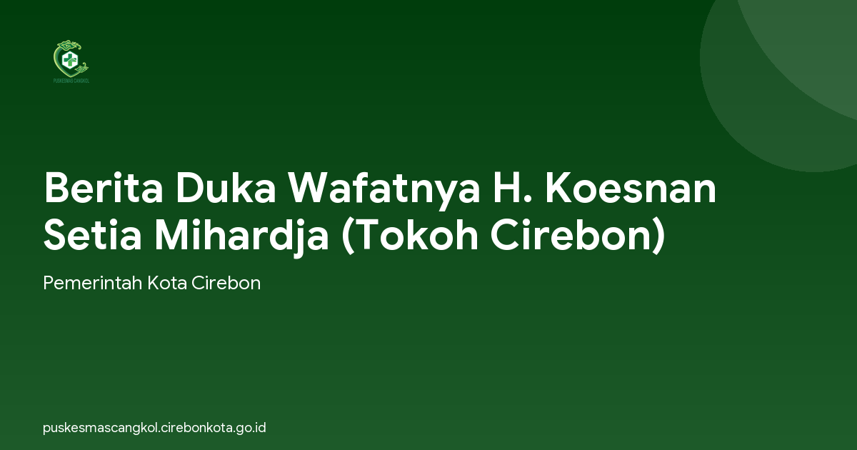 Berita Duka Wafatnya H. Koesnan Setia Mihardja (Tokoh Cirebon)